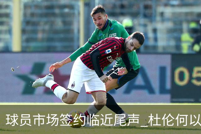 球员市场签约临近尾声 杜伦何以成为夏窗头号剩男？